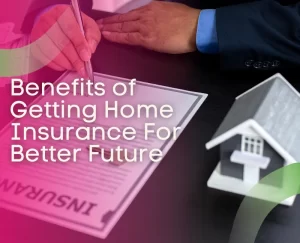 Benefits of Getting Home Insurance For Better Future - Main Image
